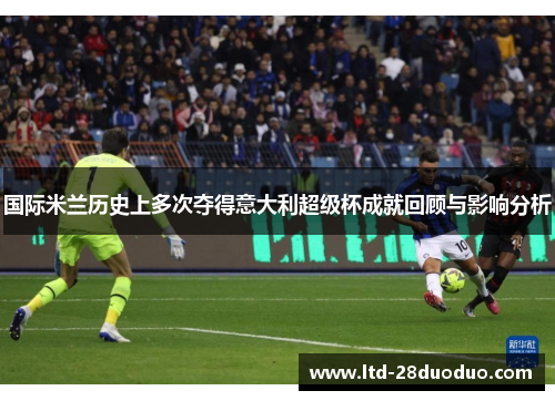 国际米兰历史上多次夺得意大利超级杯成就回顾与影响分析
