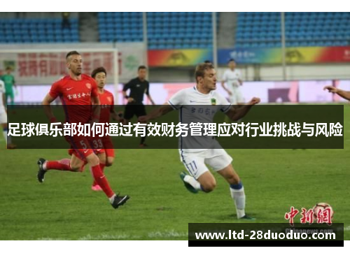 足球俱乐部如何通过有效财务管理应对行业挑战与风险