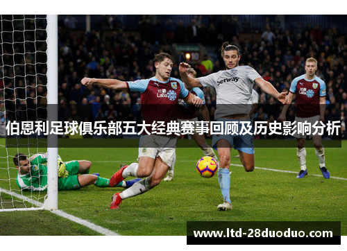 伯恩利足球俱乐部五大经典赛事回顾及历史影响分析