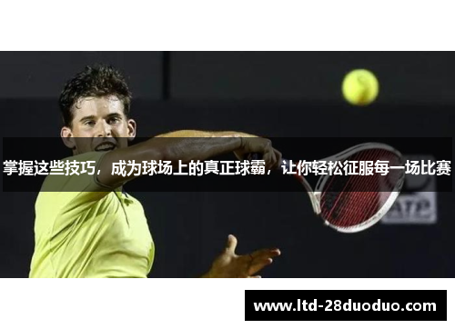 掌握这些技巧，成为球场上的真正球霸，让你轻松征服每一场比赛
