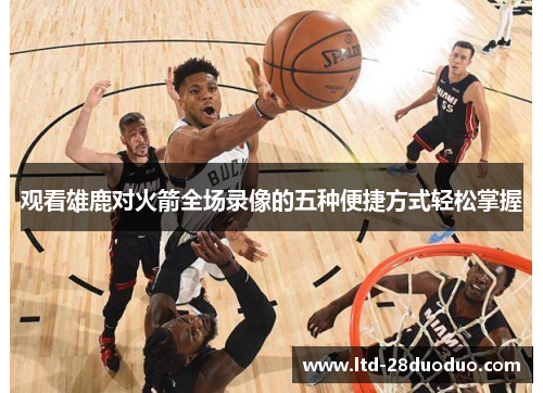 观看雄鹿对火箭全场录像的五种便捷方式轻松掌握