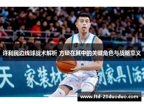 许利民边线球战术解析 方硕在其中的关键角色与战略意义