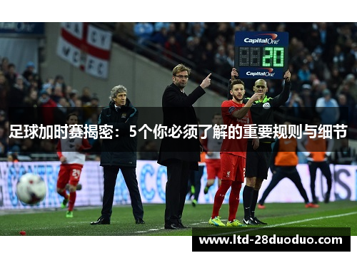 足球加时赛揭密:5个你必须了解的重要规则与细节 足球加时赛揭密:5个你必须了解的重要规则与细节