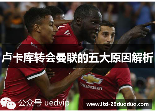 卢卡库转会曼联的五大原因解析 卢卡库转会曼联的五大原因解析