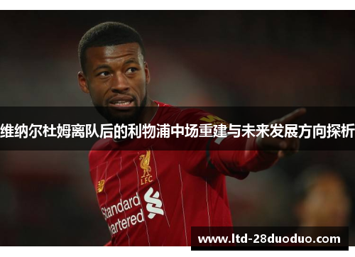 维纳尔杜姆离队后的利物浦中场重建与未来发展方向探析 维纳尔杜姆离队后的利物浦中场重建与未来发展方向探析