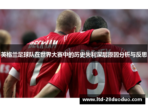 英格兰足球队在世界大赛中的历史失利深层原因分析与反思